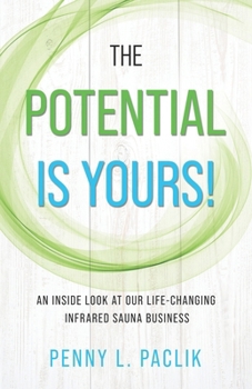 The Potential Is Yours!: An Inside Look at Our Life-Changing Infrared Sauna Business