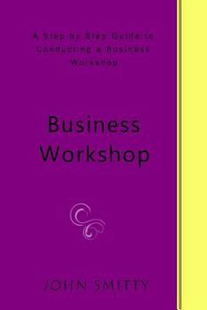 Paperback Business Workshop: A Step by Step Guide to Conducting a Business Workshop Book