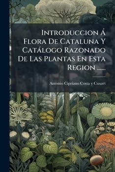 Paperback Introduccion Á Flora De Cataluna Y Catálogo Razonado De Las Plantas En Esta Region ...... [Spanish] Book