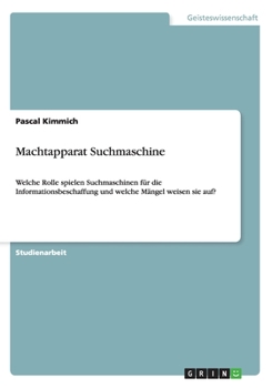Paperback Machtapparat Suchmaschine: Welche Rolle spielen Suchmaschinen f?r die Informationsbeschaffung und welche M?ngel weisen sie auf? [German] Book
