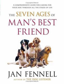 Hardcover The Seven Ages of Man's Best Friend: A Comprehensive Guide for Caring for Your Dog Through All the Stages of Life Book