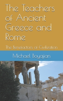 Paperback The Teachers of Ancient Greece and Rome: The Benefactors of Civilization Book