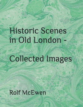 Historic Scenes in Old London - Collected Images