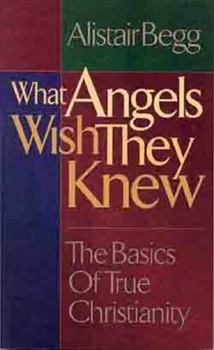 Paperback What Angels Wish They Knew: The Basics of True Christianity Book