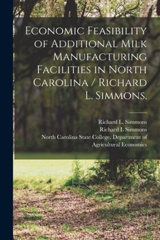 Paperback Economic Feasibility of Additional Milk Manufacturing Facilities in North Carolina / Richard L. Simmons. Book