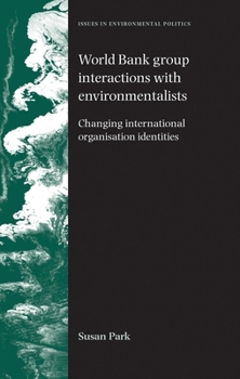 Hardcover World Bank Group Interactions with Environmentalists: Changing International Organisation Identities Book