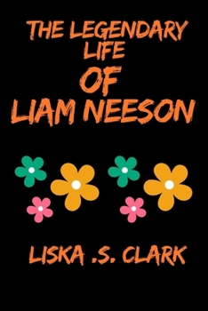 Paperback The Legendary Life of Liam Neeson: How One Man Redefined Hollywood And Inspired Generations Book