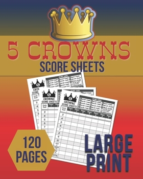 5 Crowns Score Sheets: Large Print: 120 Personal Tally Sheets For Scorekeeping: 120 Pages: Great Gift For Card Players