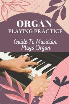 Paperback Organ Playing Practice: Guide To Musician Plays Organ: How To Play Organ Book
