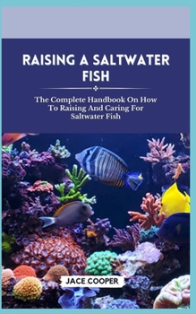 Paperback Saltwater Fish: The Complete Handbook On How To Raising And Caring For Saltwater Fish Book