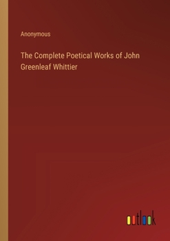 Paperback The Complete Poetical Works of John Greenleaf Whittier Book