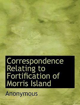 Paperback Correspondence Relating to Fortification of Morris Island Book