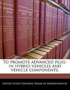 Paperback To Promote Advanced Plug-In Hybrid Vehicles and Vehicle Components. Book
