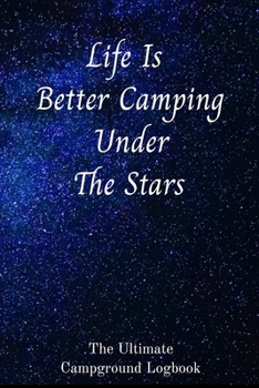 Paperback Life Is Better Camping Under The Stars The Ultimate Campground Logbook: 6 X 9 Campground Logbook for RVers. Book