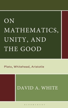Mathematics, Unity, and the Good: Plato, Whitehead, Aristotle