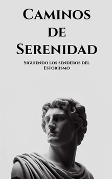 Paperback Caminos de serenidad: Siguiendo los senderos del Estoicismo [Spanish] Book