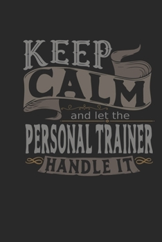 Keep Calm And Let The Personal Trainer Handle It: Personal Trainer Notebook | Personal Trainer Journal | Handlettering | Logbook | 110 DOTGRID Paper Pages | 6 x 9