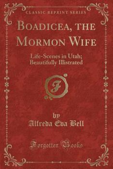 Paperback Boadicea, the Mormon Wife: Life-Scenes in Utah; Beautifully Illistrated (Classic Reprint) Book