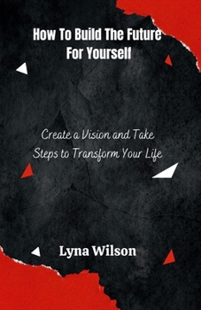 Paperback How to Build the Future for Yourself: Create a Vision and Take Steps to Transform Your Life Book