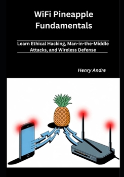 Paperback WiFi Pineapple Fundamentals: Learn Ethical Hacking, Man-in-the-Middle Attacks, and Wireless Defense Book