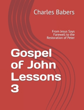 Gospel of John Lessons 3: From Jesus Says Farewell to the Restoration of Peter