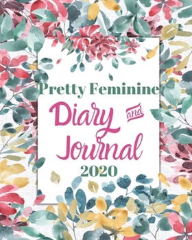 2020 Pretty Feminine, Diary And Journal: Floral Journal, 2020 Planner Weekly And Monthly, Calendar Schedule, Notebook, lined, 180pg.