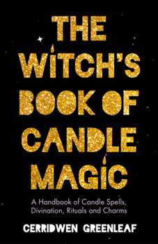 Paperback The Witch's Book of Candle Magic: A Handbook of Candle Spells, Divination, Rituals, and Charms (Witchcraft for Beginners, Spell Book, New Age Mysticis Book