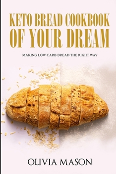 Paperback Keto Bread Cookbook of Your Dream: Making Low Carb Bread the Right Way Book