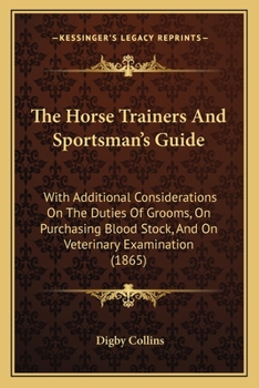 Paperback The Horse Trainers And Sportsman's Guide: With Additional Considerations On The Duties Of Grooms, On Purchasing Blood Stock, And On Veterinary Examina Book