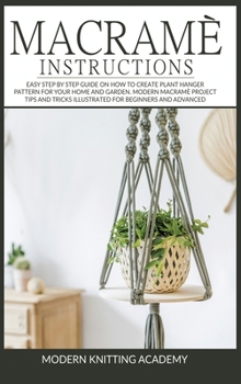 Hardcover Macram? Instructions: Easy Step by Step Guide on How to Create Plant Hanger Pattern for your Home and Garden. Modern Macram? Project Tips an Book