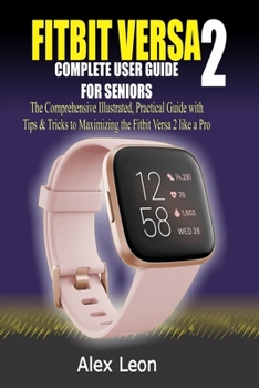 Paperback Fitbit Versa 2 Complete User Guide for Seniors: The Comprehensive Illustrated, Practical Guide with Tips & Tricks to Maximizing the Fitbit Versa 2 fit Book