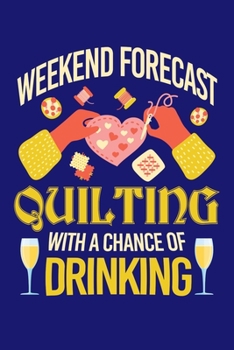 Paperback Weekend Forecast Quilting with a Chance of Drinking: Quilting Journal, Quilter Planner Notebook, Gift for Quilters Seamstress, Quilt Presents Book