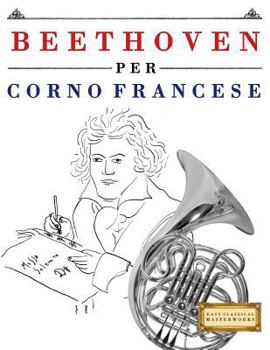 Paperback Beethoven per Corno Francese: 10 Pezzi Facili per Corno Francese Libro per Principianti [Italian] Book