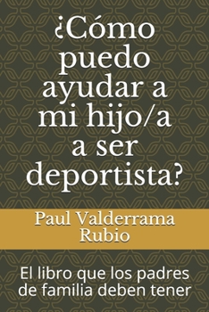 ¿Cómo puedo ayudar a mi hijo/a a ser deportista?: El libro que los padres de familia deben tener