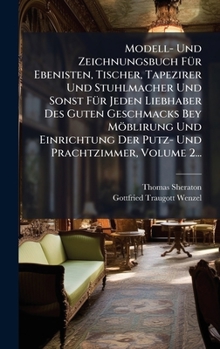 Hardcover Modell- Und Zeichnungsbuch FÃ1/4r Ebenisten, Tischer, Tapezirer Und Stuhlmacher Und Sonst FÃ1/4r Jeden Liebhaber Des Guten Geschmacks Bey Möblirung Un [German] Book