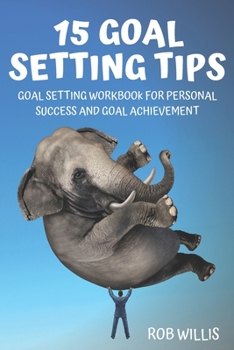 Paperback 15 Goal Setting Tips: Goal Setting Workbook For Personal Success And Goal Achievement: Goal Setting Workbook For Personal Success And Goal A Book