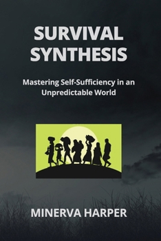 Paperback Survival Synthesis: Mastering Self-Sufficiency in an Unpredictable World Book