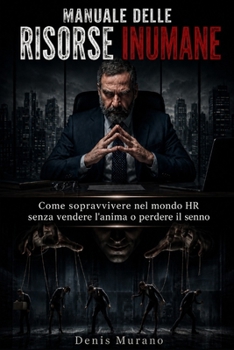 Manuale delle Risorse Inumane: Come sopravvivere nel mondo HR senza vendere l’anima o perdere la testa (Italian Edition)