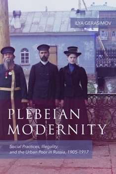 Plebeian Modernity: Social Practices, Illegality, and the Urban Poor in Russia, 1906-1916 - Book  of the Rochester Studies in East and Central Europe