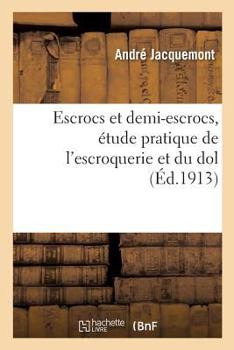 Paperback Escrocs Et Demi-Escrocs, Étude Pratique de l'Escroquerie Et Du Dol [French] Book