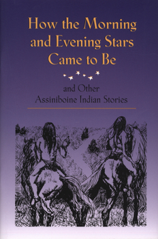 How the Morning and Evening Stars Came to Be: and Other Assiniboine Indian Stories
