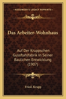 Paperback Das Arbeiter-Wohnhaus: Auf Der Kruppschen Gussftahlfabrik In Seiner Baulichen Entwicklung (1907) [German] Book