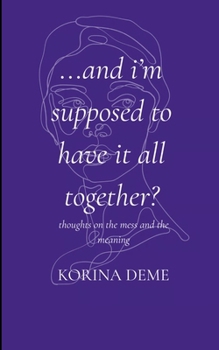 And I'm Supposed to Have it All Together? Thoughts on the Mess and the Meaning