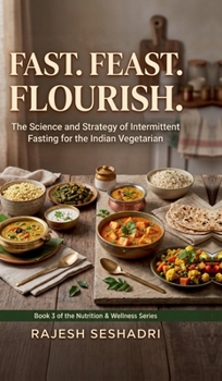 Fast. Feast. Flourish.: The Science and Strategy of Intermittent Fasting for the Indian Vegetarian