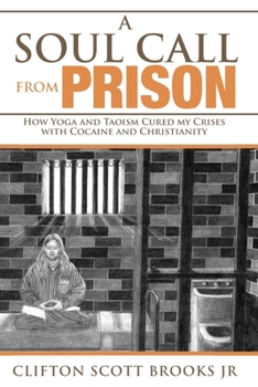 A Soul Call From Prison: How Yoga and Taoism Cured my Crises with Cocaine and Christianity