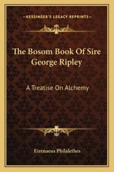 Paperback The Bosom Book Of Sire George Ripley: A Treatise On Alchemy Book