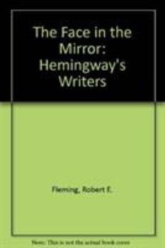 Hardcover The Face in the Mirror: Hemingway's Writers Book