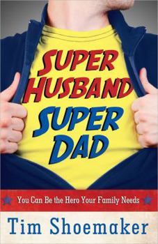 Paperback Super Husband, Super Dad: You Can Be the Hero Your Family Needs Book