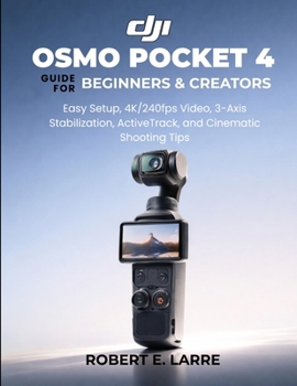 Paperback DJI Osmo Pocket 4 Guide for Beginners & Creators: Easy Setup, 4K/240fps Video, 3-Axis Stabilization, ActiveTrack, and Cinematic Shooting Tips Book