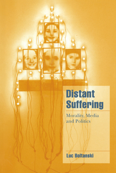 Distant Suffering: Morality, Media and Politics - Book  of the Cambridge Cultural Social Studies